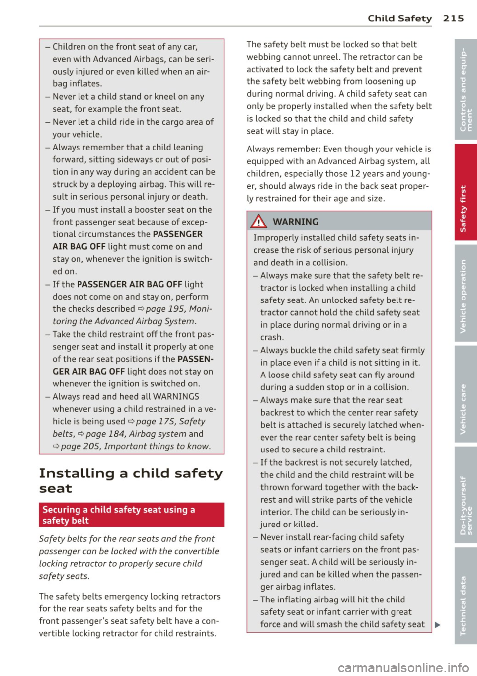 AUDI Q7 2013 Owner´s Manual -Children on the front seat of any car,
even with Advanced A irbags, can be seri
ous ly injured or even killed when an a ir
bag inflates.
- Never let a child stand or k AUDI Q7 2013 Owner´s Manual -Children on the front seat of any car,
even with Advanced A irbags, can be seri
ous ly injured or even killed when an a ir
bag inflates.
- Never let a child stand or k