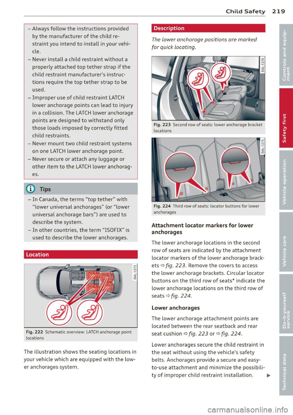 AUDI Q7 2013  Owner´s Manual -Always  follow the  instructions  provided 
by the  manufacturer  of the  ch ild re­
straint  you  intend to  install  in your  veh i­
cle . 
- Never  install  a  child  restraint  without  a 
prop