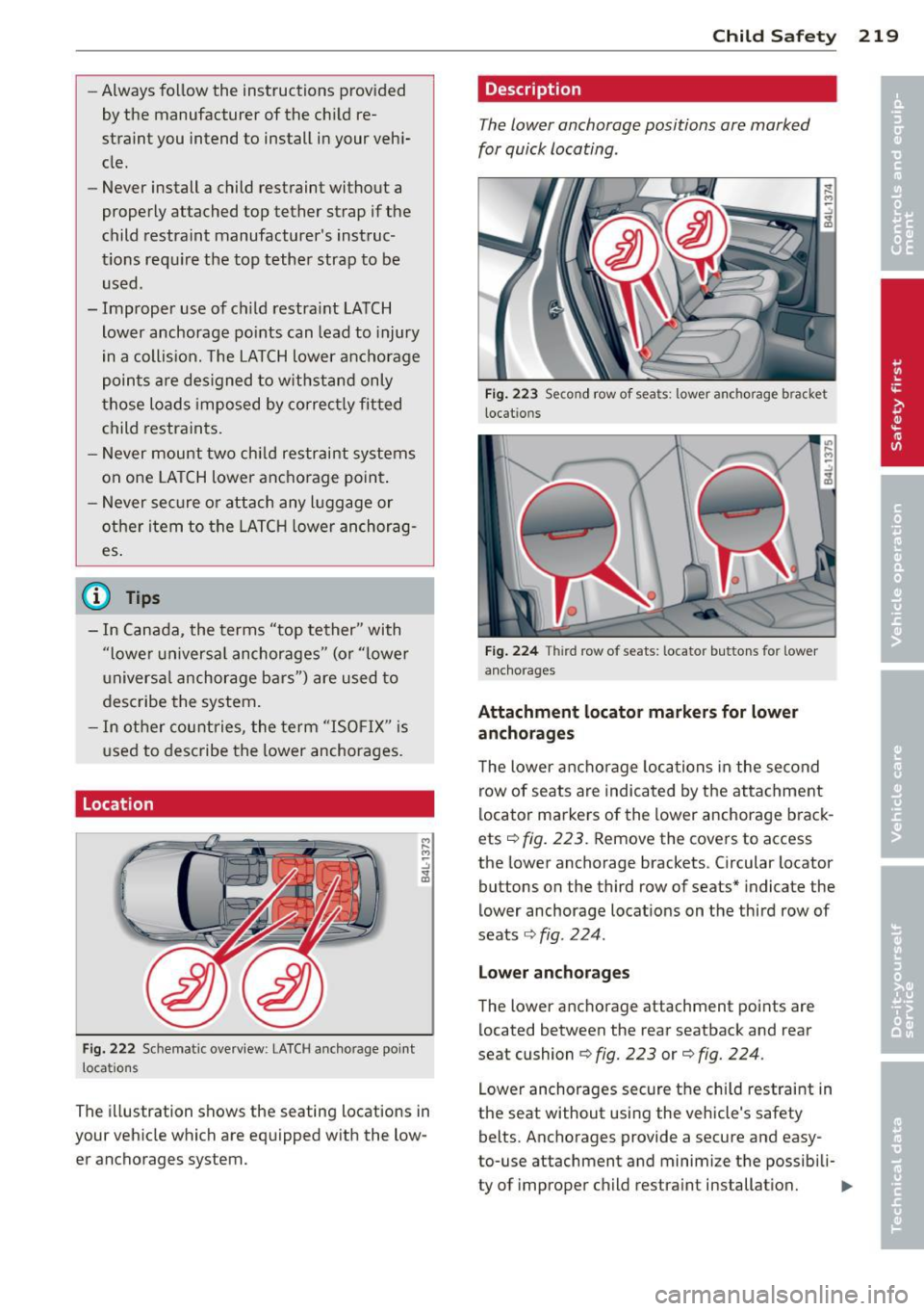 AUDI Q7 2013 Owner´s Manual -Always follow the instructions provided
by the manufacturer of the ch ild re
straint you intend to install in your veh i
cle .
- Never install a child restraint without a
prop AUDI Q7 2013 Owner´s Manual -Always follow the instructions provided
by the manufacturer of the ch ild re
straint you intend to install in your veh i
cle .
- Never install a child restraint without a
prop