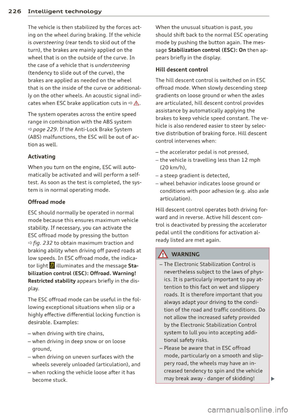 AUDI Q7 2013 Owner´s Manual 226 Intellig ent technol ogy
The vehicle is then stabilized by the forces act
ing on the whee l during braking. If the vehicle
is
oversteering (rear tends to sk id out of the
t AUDI Q7 2013 Owner´s Manual 226 Intellig ent technol ogy
The vehicle is then stabilized by the forces act
ing on the whee l during braking. If the vehicle
is
oversteering (rear tends to sk id out of the
t