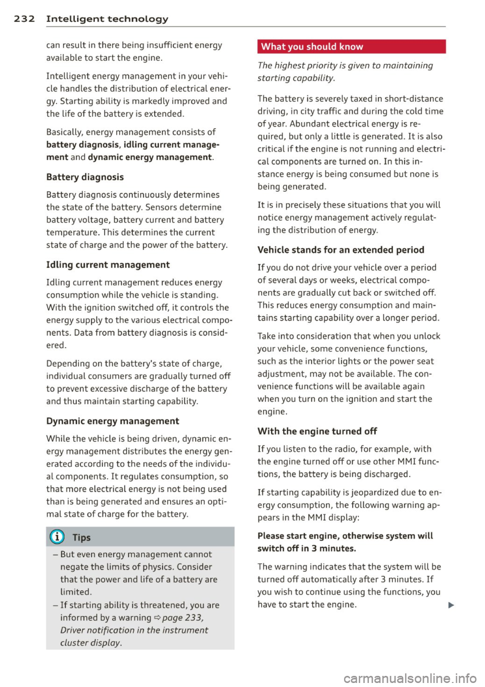 AUDI Q7 2013  Owner´s Manual 232  Intelligent technology 
can  result  in there being  insufficient  energy 
avai lab le to  start  the  engine . 
I ntell igent  energy  management  in your  vehi­
cle  handles  the  distribution