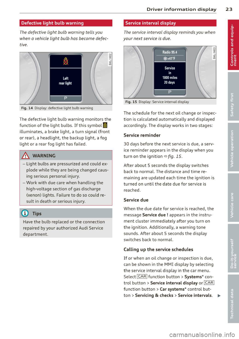 AUDI Q7 2013  Owner´s Manual Defective light bulb  warning 
The defective  light  bulb  warning  tells you 
when  a vehicle light  bulb  has  become  defec­
tive. 
Fig . 14 D isplay : defective  lig ht  bu lb warn ing 
The  defe