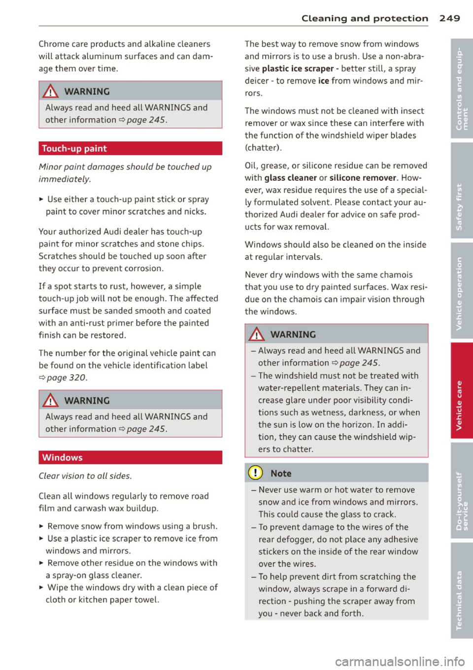 AUDI Q7 2013 Owner´s Manual Chrome care products and alkaline cleaners
will attack aluminum surfaces and can dam
age them over time.
A WARNING
Always read and heed all WARNINGS and other information ¢
page 245. AUDI Q7 2013 Owner´s Manual Chrome care products and alkaline cleaners
will attack aluminum surfaces and can dam
age them over time.
A WARNING
Always read and heed all WARNINGS and other information ¢
page 245.