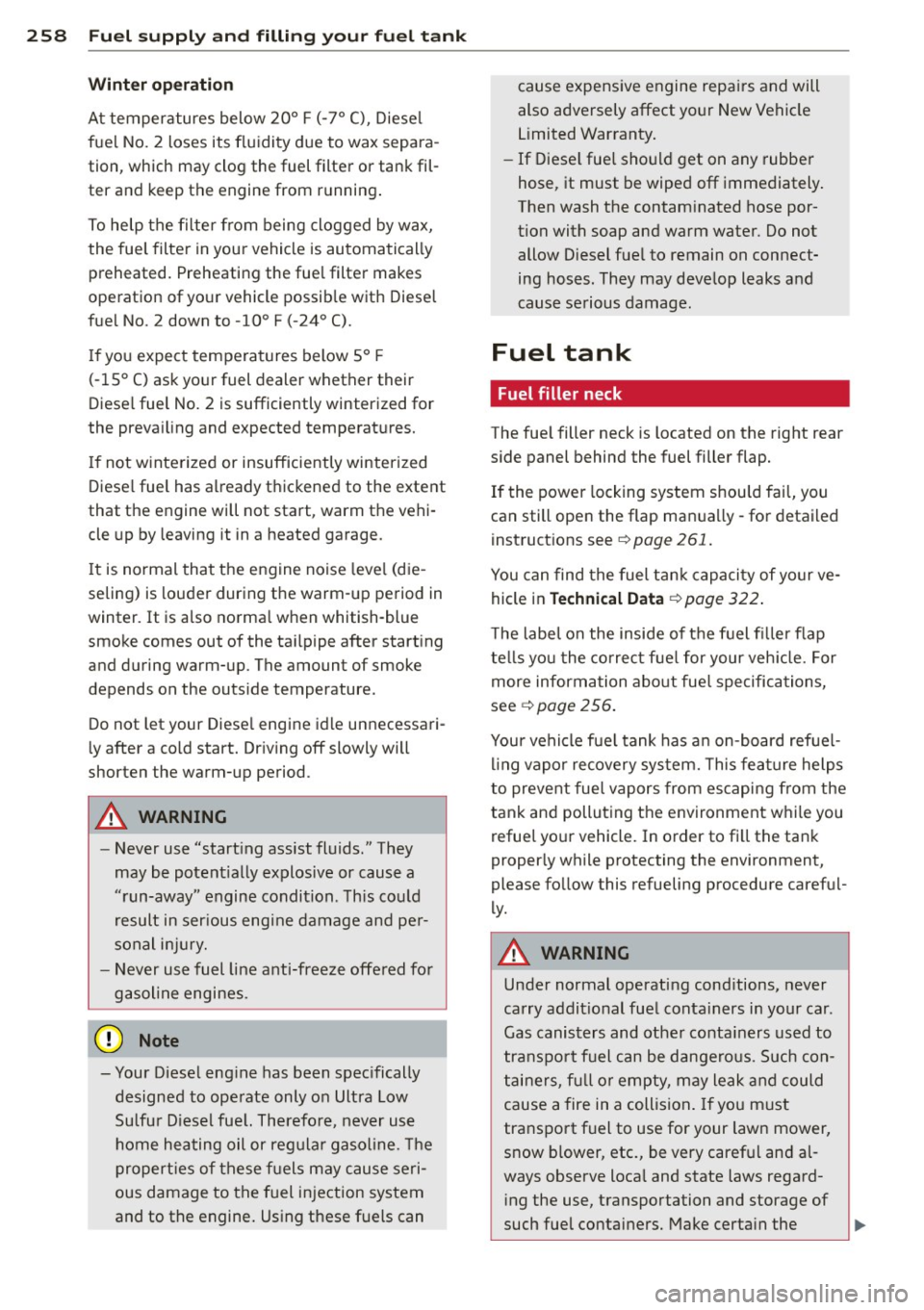 AUDI Q7 2013 Owner´s Manual 258 Fuel supply and filling your fuel tank
Winter operation
At temperatures below 20° F (-7° C), Diesel
fuel No.
2 loses its fluidity due to wax separa
tion, which may clog the AUDI Q7 2013 Owner´s Manual 258 Fuel supply and filling your fuel tank
Winter operation
At temperatures below 20° F (-7° C), Diesel
fuel No.
2 loses its fluidity due to wax separa
tion, which may clog the