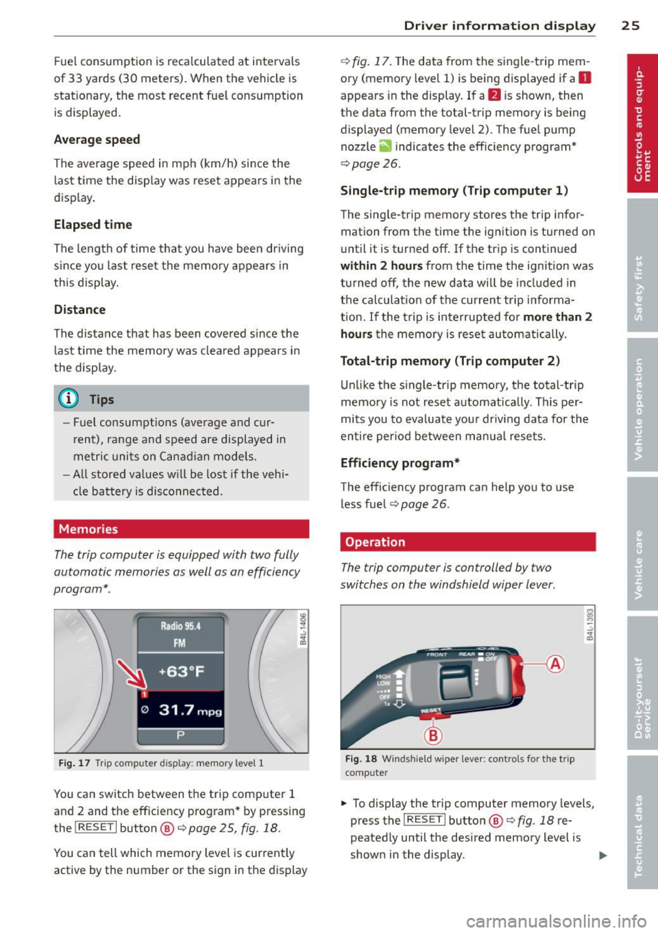 AUDI Q7 2013  Owner´s Manual Fue l consumption  is  reca lculated  at  interva ls 
of  33  yards  (30  meters).  When  the  vehicle  is 
stationary,  the  most  recent  fue l consumption 
is displayed . 
Average speed 
The averag