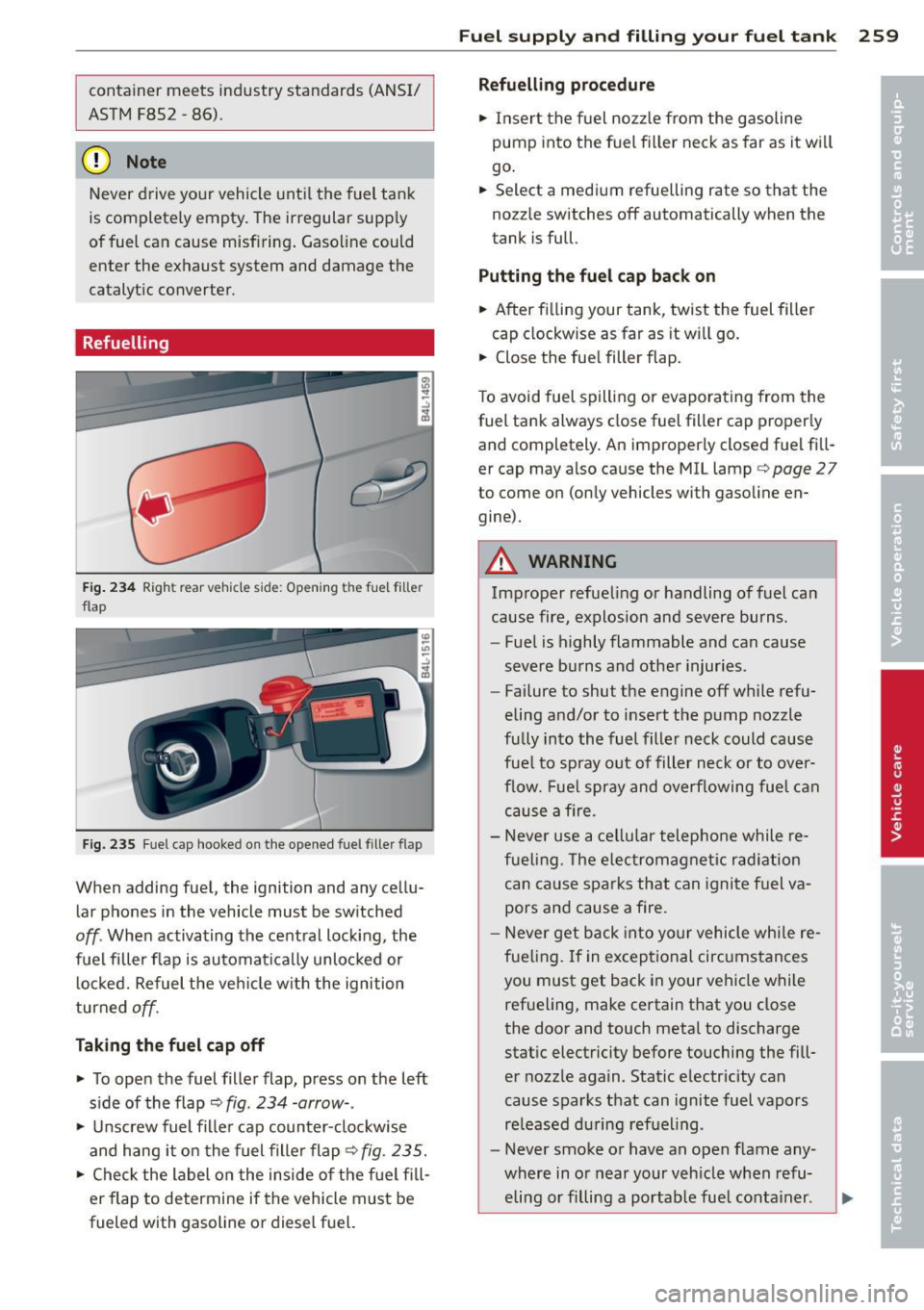 AUDI Q7 2013 Owner´s Manual container meets industry standards (ANSI/
ASTM F852 -86).
(D Note
Never drive yo ur vehicle unt il the fuel tank
is complete ly empty. The irregular supply
of fuel can cause misf AUDI Q7 2013 Owner´s Manual container meets industry standards (ANSI/
ASTM F852 -86).
(D Note
Never drive yo ur vehicle unt il the fuel tank
is complete ly empty. The irregular supply
of fuel can cause misf