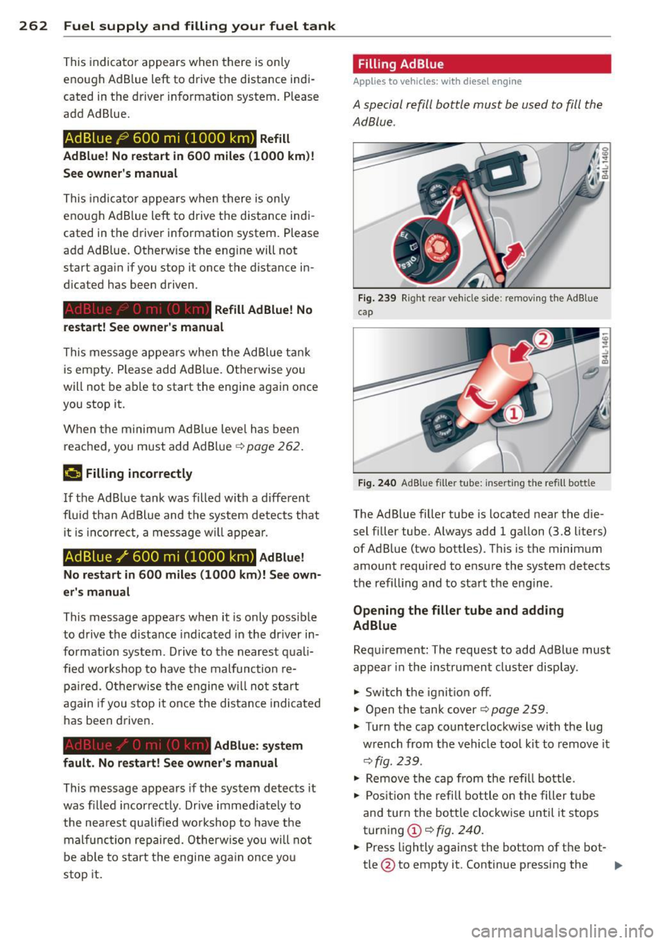 AUDI Q7 2013  Owner´s Manual 262  Fuel supply and  filling  your fuel  tank 
This indicator  appears  when  there  is only 
enough  Ad B lue  left  to  drive  the  distance  indi­
cated  in the  driver  information system.  Plea