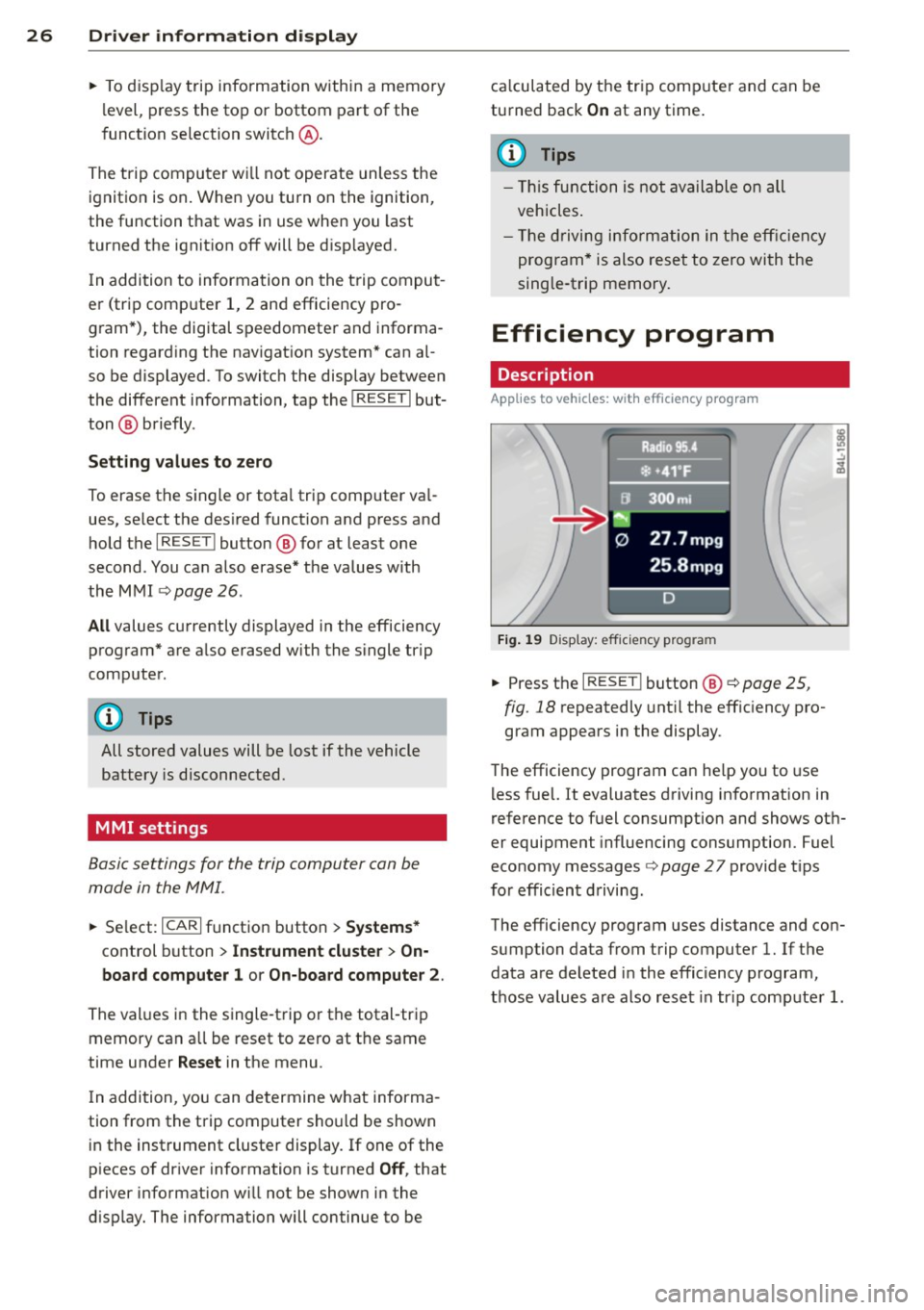 AUDI Q7 2013  Owner´s Manual 26  Driver  in formation  d isplay 
• To disp lay trip  information  within  a  memory 
l evel,  press  the  top  or  bottom  part  of the 
function  selection  switch 
@ . 
The trip  computer  wi l