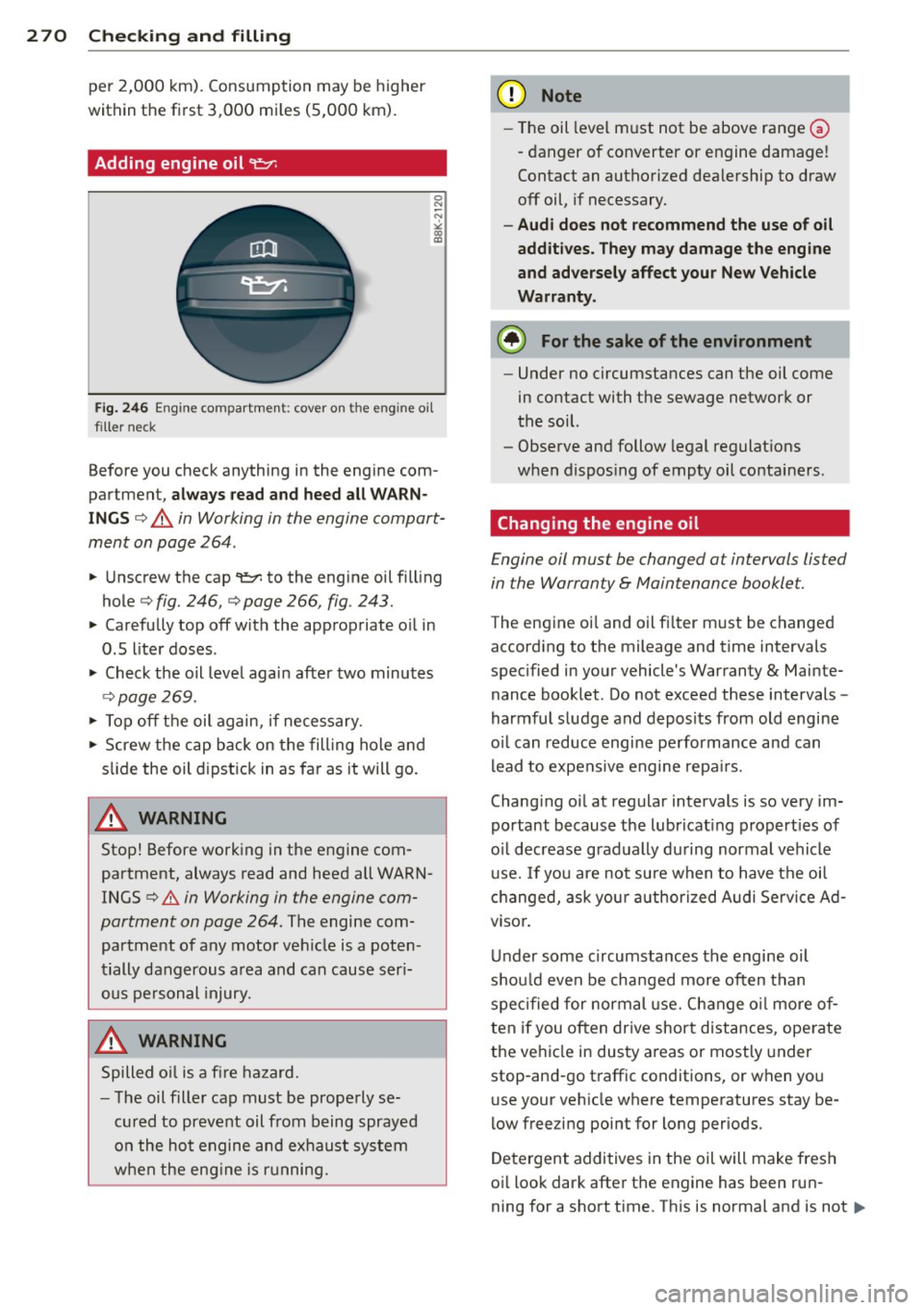 AUDI Q7 2013  Owner´s Manual 2 70  Ch eck ing  and  filling 
per 2,000  km).  Consumption  may be higher 
within  the  first  3,000  mi les (5,000  km). 
Adding  engine  oil "1:::7: 
0 N ;:; 
" " a:> 
F ig . 2 46 Eng ine  com 