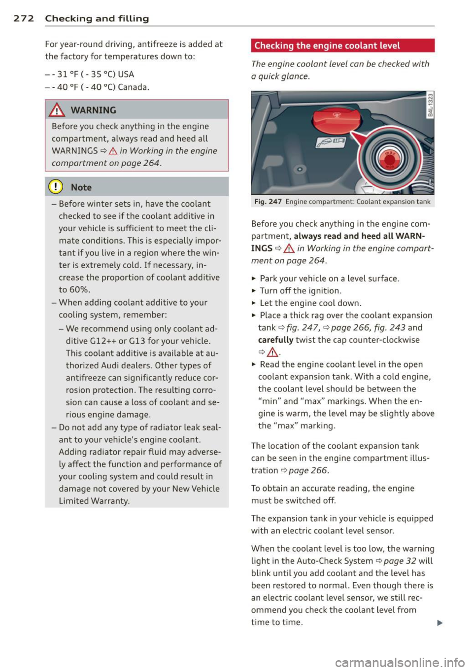 AUDI Q7 2013 Owner´s Manual 272 Che cking and filling
For year-round driving, antifreeze is added at
the factory for temperatures down to:
- -31° F(-35°C)USA
- - 40 °F ( - 40 °C) Canada.
_& WARNING
-
Bef AUDI Q7 2013 Owner´s Manual 272 Che cking and filling
For year-round driving, antifreeze is added at
the factory for temperatures down to:
- -31° F(-35°C)USA
- - 40 °F ( - 40 °C) Canada.
_& WARNING
-
Bef