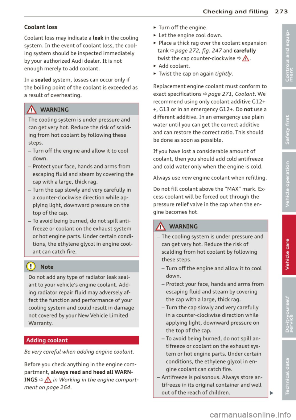 AUDI Q7 2013 Owner´s Manual Coolant loss
Coolant loss may indicate a leak in the cooling
system . In the event of coolant loss, the cool
ing system should be inspected immediately
by your authorized Audi AUDI Q7 2013 Owner´s Manual Coolant loss
Coolant loss may indicate a leak in the cooling
system . In the event of coolant loss, the cool
ing system should be inspected immediately
by your authorized Audi
