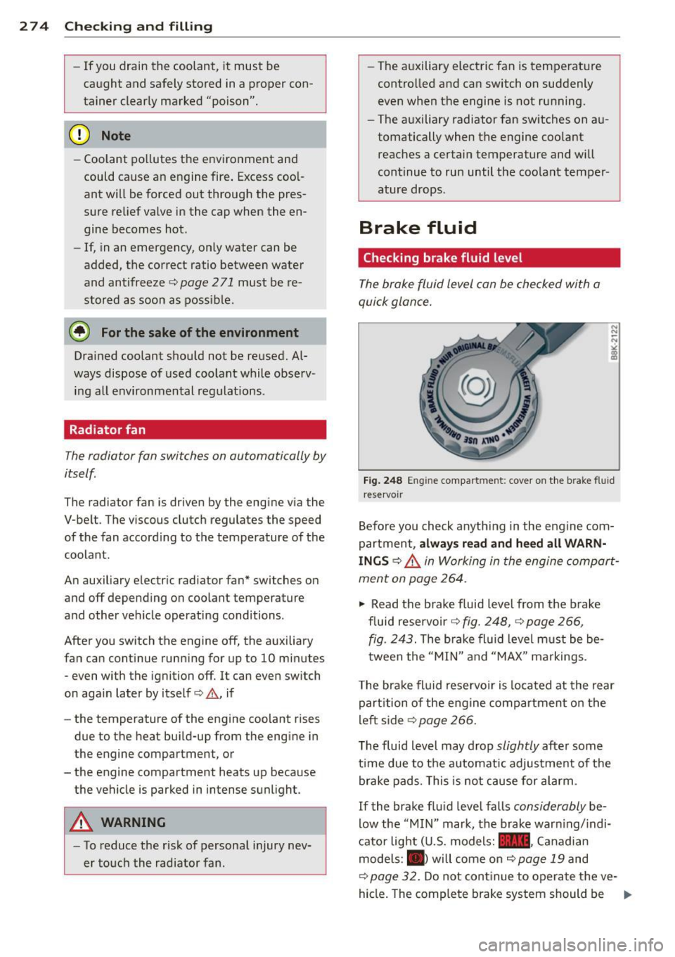 AUDI Q7 2013  Owner´s Manual 274  Che cking  and  filling 
-If you  drain  the  coolant,  it  must  be 
caught  and  safely  stored  in  a  proper  con­
tainer  clearly  marked  "poison". 
(D Note 
- Coolant  pollutes  the  envi