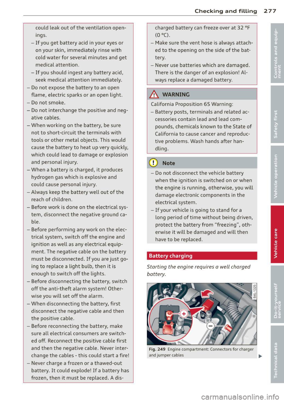 AUDI Q7 2013 Owner´s Manual could leak out of the ventilation open
ings.
- If you get battery acid in your eyes or
on your skin, immediately rinse with
cold water for several minutes and get
medical att AUDI Q7 2013 Owner´s Manual could leak out of the ventilation open
ings.
- If you get battery acid in your eyes or
on your skin, immediately rinse with
cold water for several minutes and get
medical att