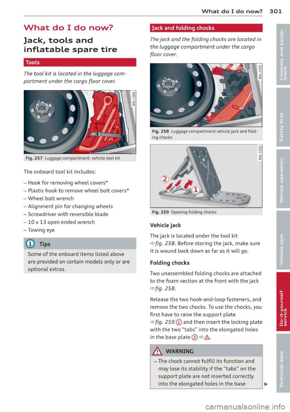 AUDI Q7 2013 Owner´s Manual What do I do now?
Jack, tools and
inflatable spare tire
Tools
The tool kit is located in the luggage com
partment under the cargo floor cover.
F ig . 257 Luggage compa rtme nt AUDI Q7 2013 Owner´s Manual What do I do now?
Jack, tools and
inflatable spare tire
Tools
The tool kit is located in the luggage com
partment under the cargo floor cover.
F ig . 257 Luggage compa rtme nt