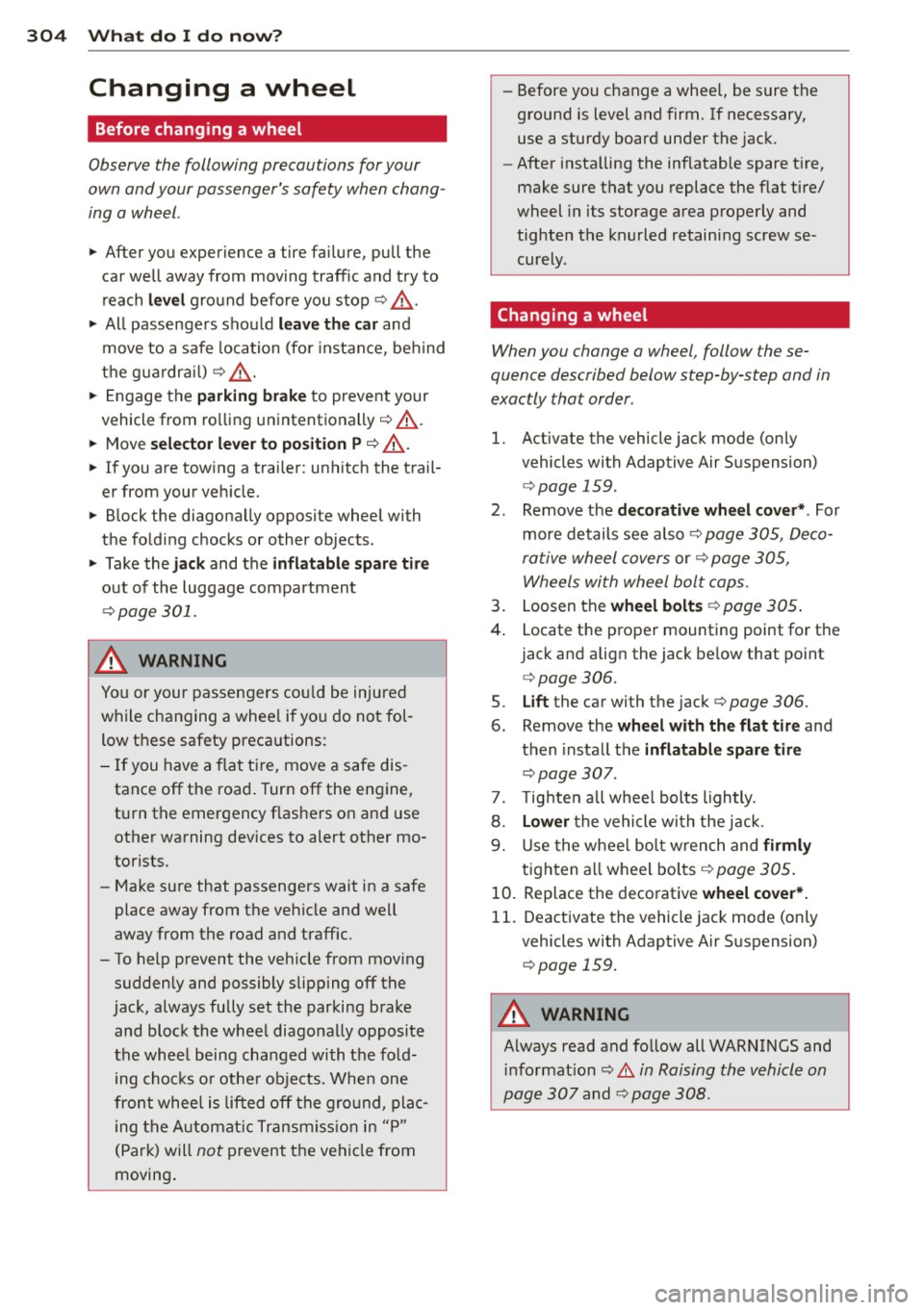 AUDI Q7 2013 Owner´s Manual 304 What do I do now?
Changing a wheel
Before changing a wheel
Observe the following precautions for your
own and your passengers safety when chang
ing a wheel .
• After y AUDI Q7 2013 Owner´s Manual 304 What do I do now?
Changing a wheel
Before changing a wheel
Observe the following precautions for your
own and your passengers safety when chang
ing a wheel .
• After y