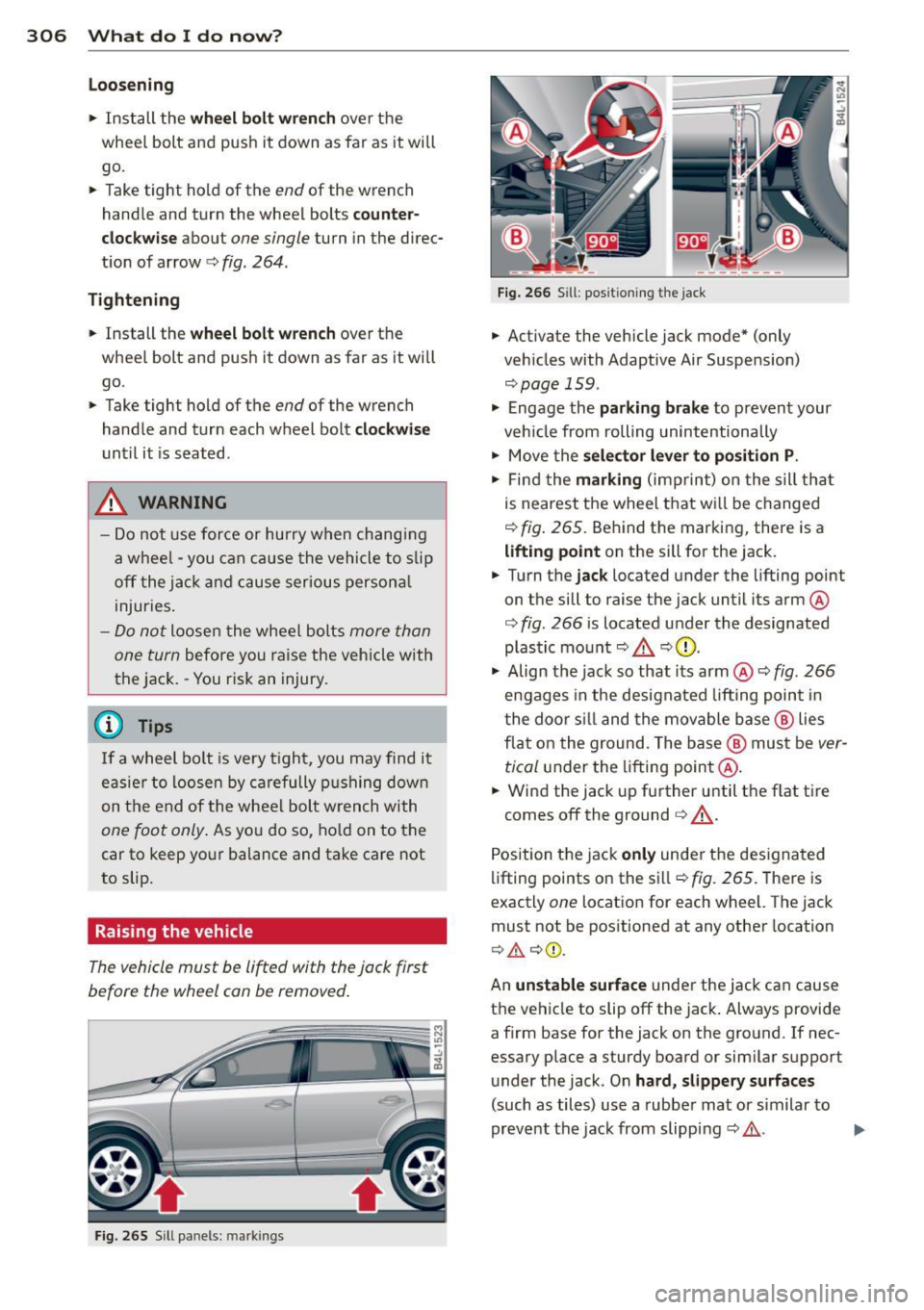 AUDI Q7 2013 Owner´s Manual 306 What do I do now?
Loosening
.,. Install the wheel bolt wrench over the
wheel bolt and push it down as far as it will
go .
.,. Take tight hold of the
end of the wrench AUDI Q7 2013 Owner´s Manual 306 What do I do now?
Loosening
.,. Install the wheel bolt wrench over the
wheel bolt and push it down as far as it will
go .
.,. Take tight hold of the
end of the wrench