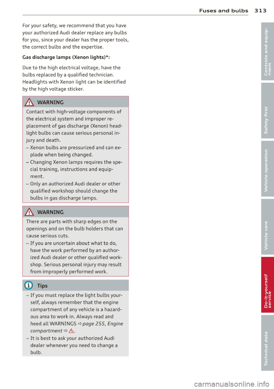AUDI Q7 2013  Owner´s Manual For your safety,  we  recommend  that  you have 
your authorized  Audi dealer  replace  any bulbs  for you,  s ince your dealer  has  the  proper  tools, 
the  correct  bu lbs and  the  expertise. 
G 