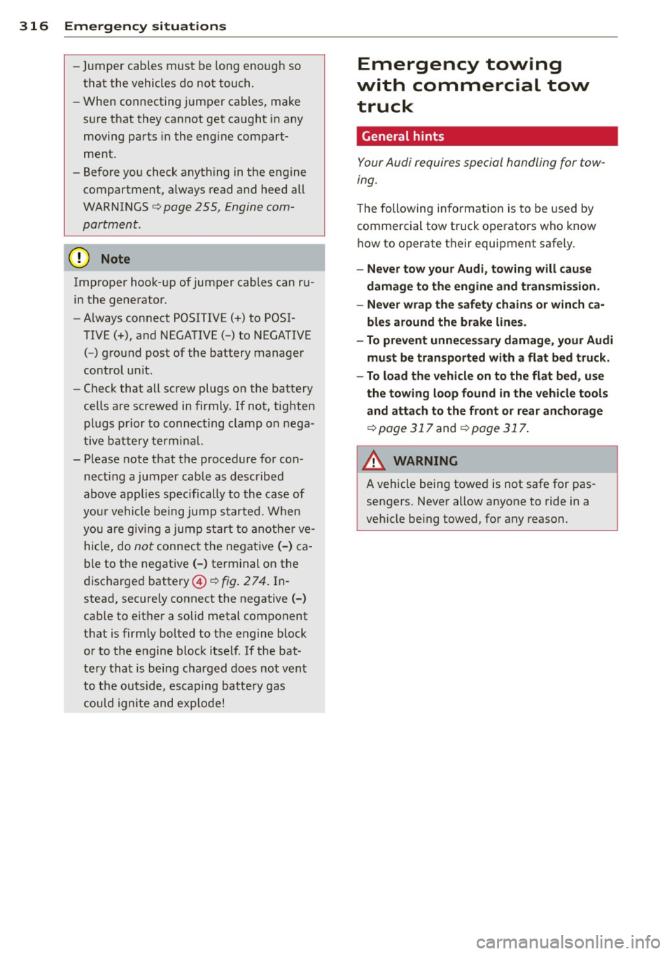 AUDI Q7 2013  Owner´s Manual 316  Emergency  sit uat ions 
-Jumper  cables  must  be long enough  so 
that  the  vehicles do  not touch. 
- When  connecting jumper  cables,  make 
sure  that  they  cannot  get  caught  in any 
mo
