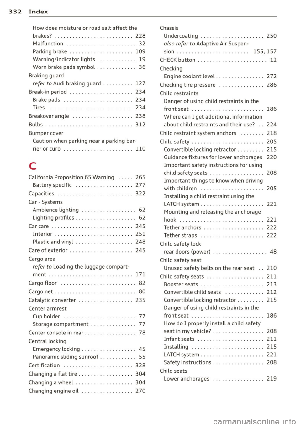 AUDI Q7 2013  Owner´s Manual 332  Index 
How does moisture  or  road  salt  affect the 
brakes?  .................... ..... .  228 
Malfunction  .............. ... .... ..  32 
Parking  brake  ............ .. .. .... . 109 
Warni