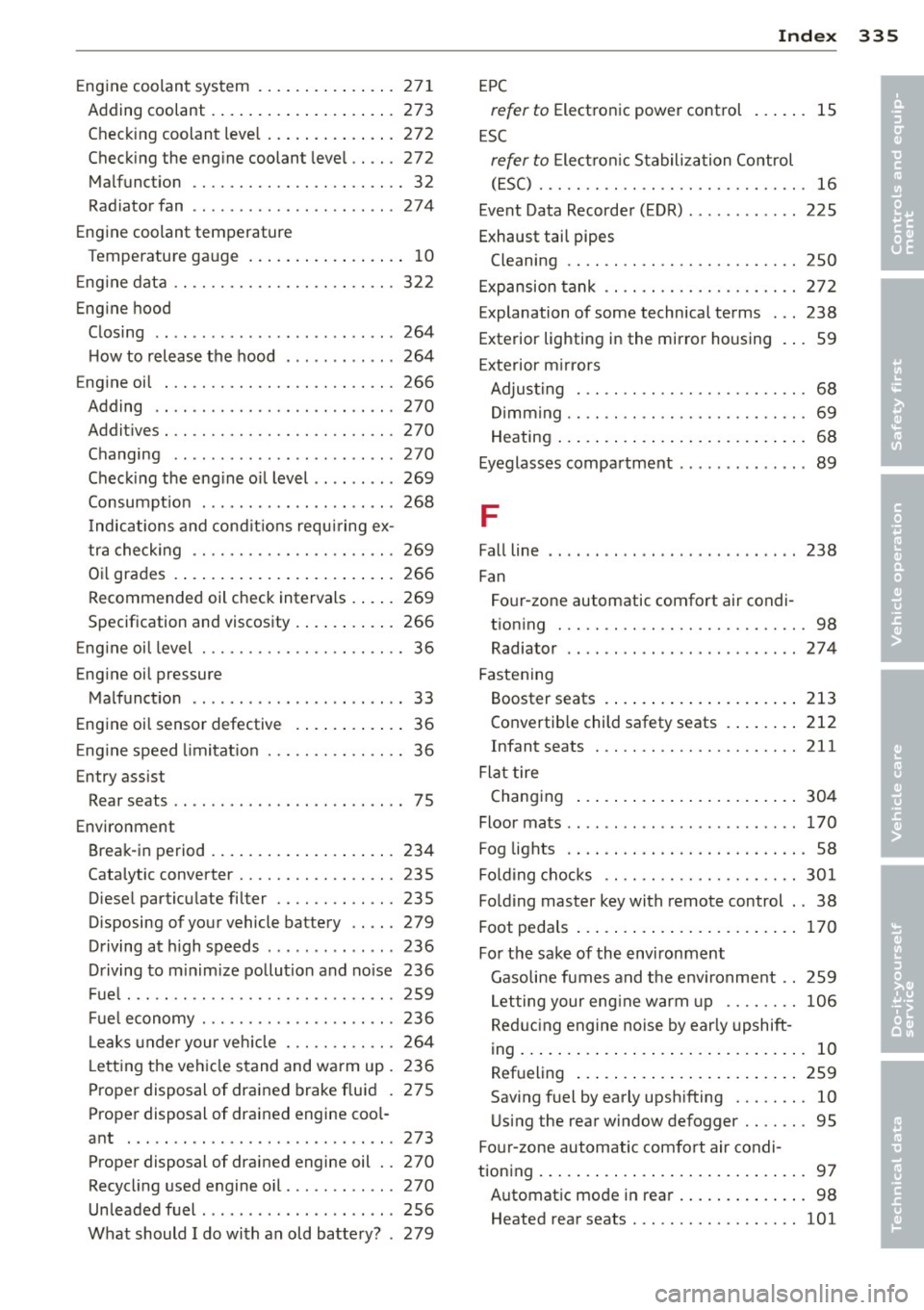 AUDI Q7 2013  Owner´s Manual Engine coolant  system  ...............  271 
Adding  coolant  .............. ... ...  273 
Checking coolant  level ........ ... .. .  272 
Checking the  engine  coolant  level .. .. .  272 
Malfuncti