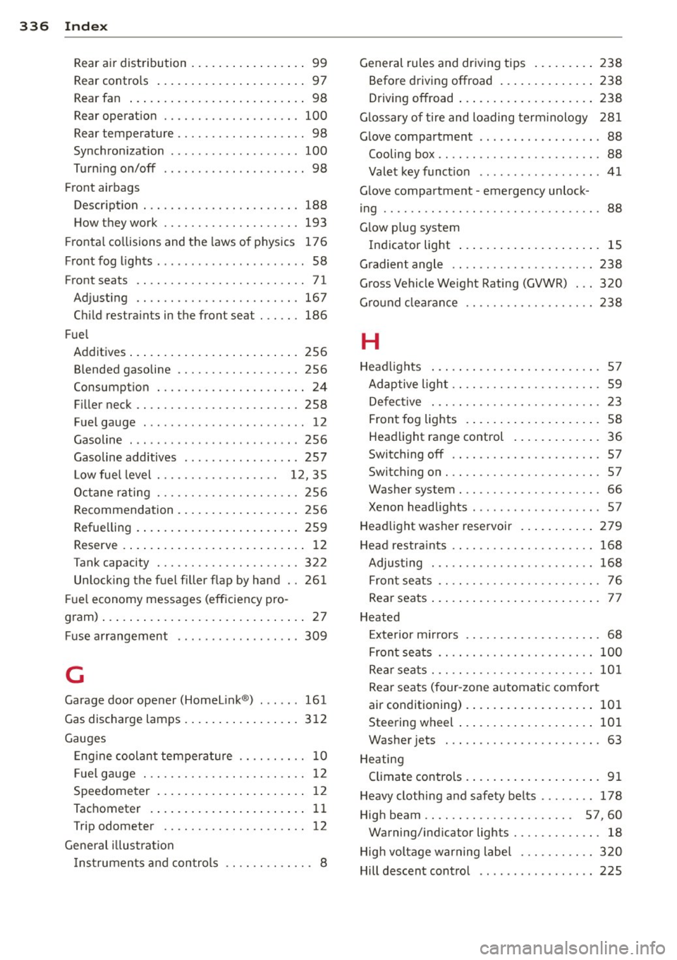 AUDI Q7 2013  Owner´s Manual 336  Index 
Rear air distribution  .... ... .. .. .... ..  99 
Rear controls  . .  .  . . . . . .  . . .  . .  . .  . . . .  . .  97 
Rear fan  ... ... ... .... ... .. .. .... ..  98 
Rear operat ion 