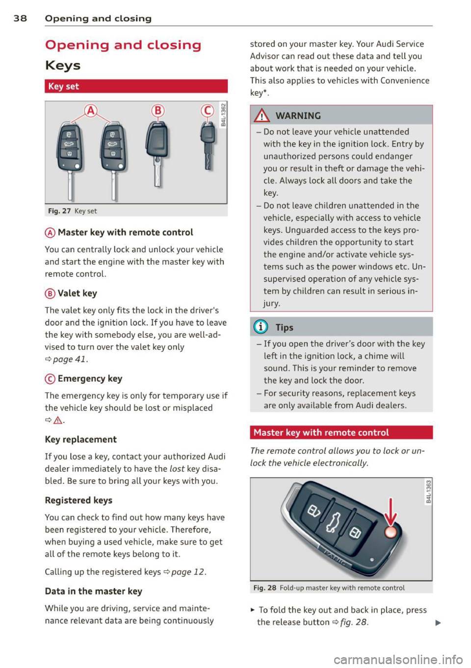 AUDI Q7 2013  Owner´s Manual 38  Opening  and closing 
Opening  and  closing 
Keys 
Key set 
Fig. 27 Key  set 
@ Master  key with  remote  control 
You can  centrally  lock and unlock  your  vehicle 
and  start  the  engine  with