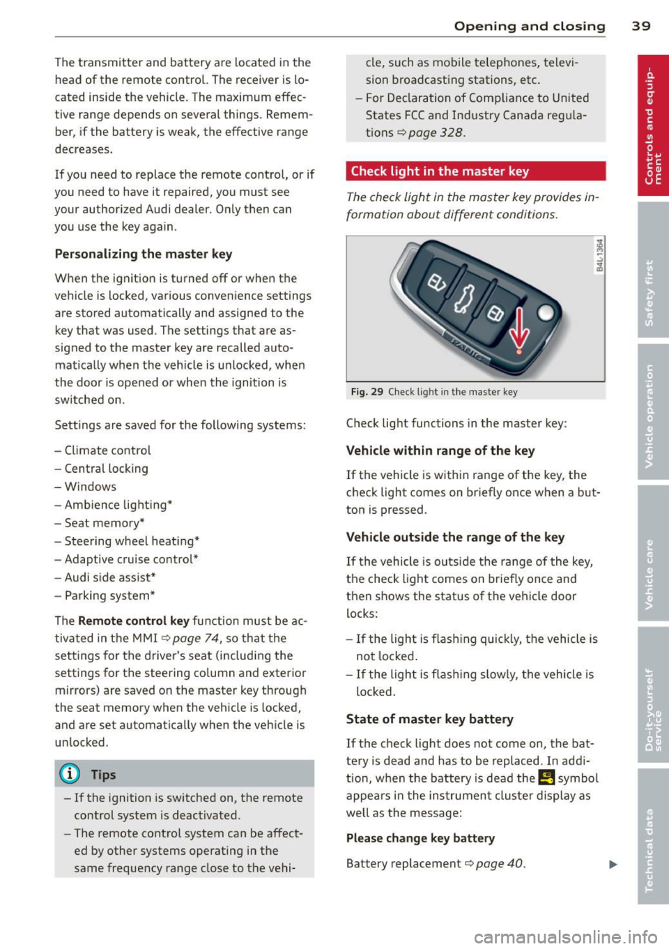 AUDI Q7 2013 Owner´s Manual The transmitter and battery a re located in the
head of the remote control. The receiver is lo
cated inside the vehicle. The maxim um effec
tive range depends on several AUDI Q7 2013 Owner´s Manual The transmitter and battery a re located in the
head of the remote control. The receiver is lo
cated inside the vehicle. The maxim um effec
tive range depends on several