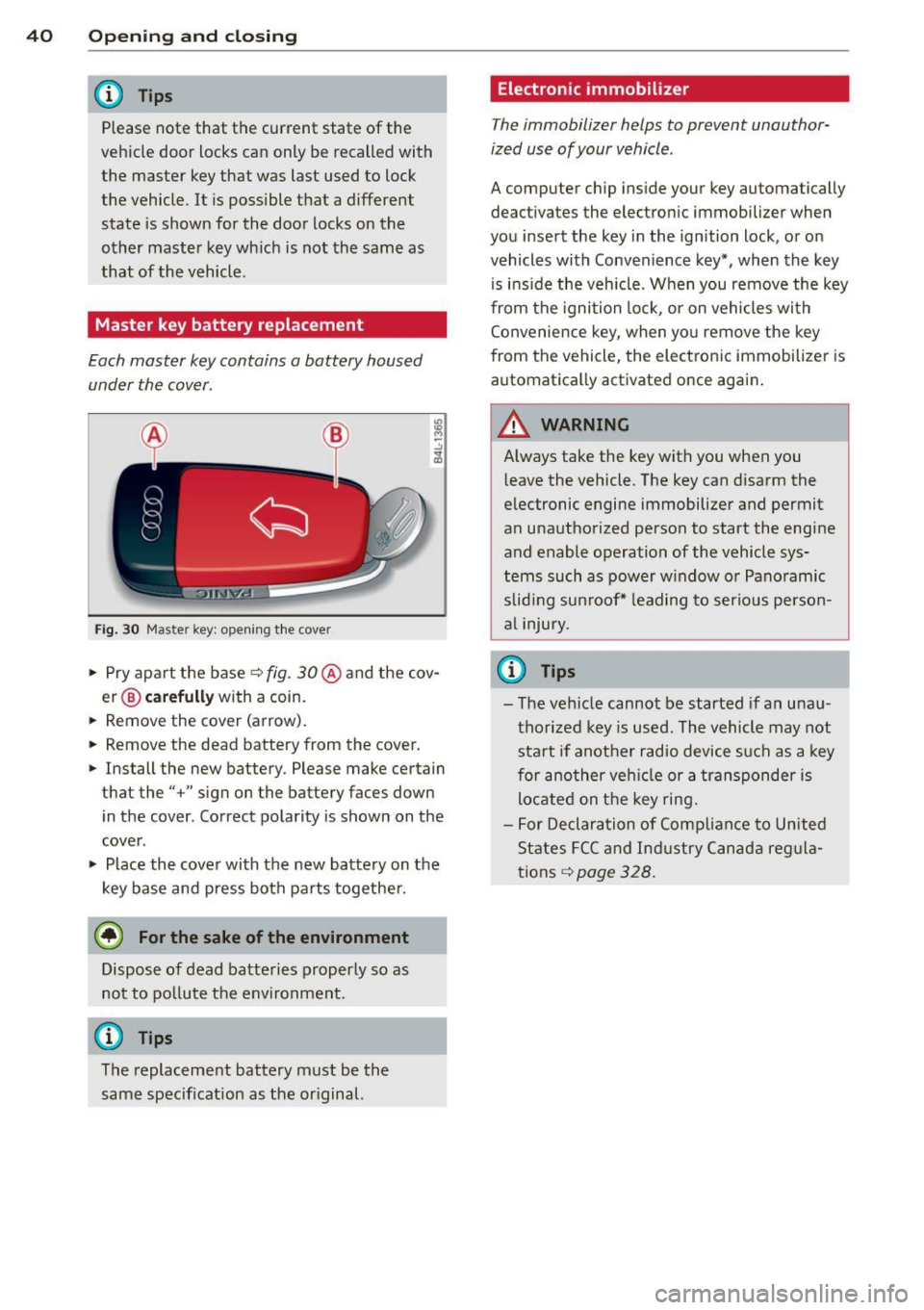 AUDI Q7 2013  Owner´s Manual 40  Opening and  clo sing 
@ Tips 
Please  note  that  the  current  state  of the 
veh icle  door  locks  can  only  be  recalled  with 
the  master  key that  was  last  used  to  lock 
the  vehicle