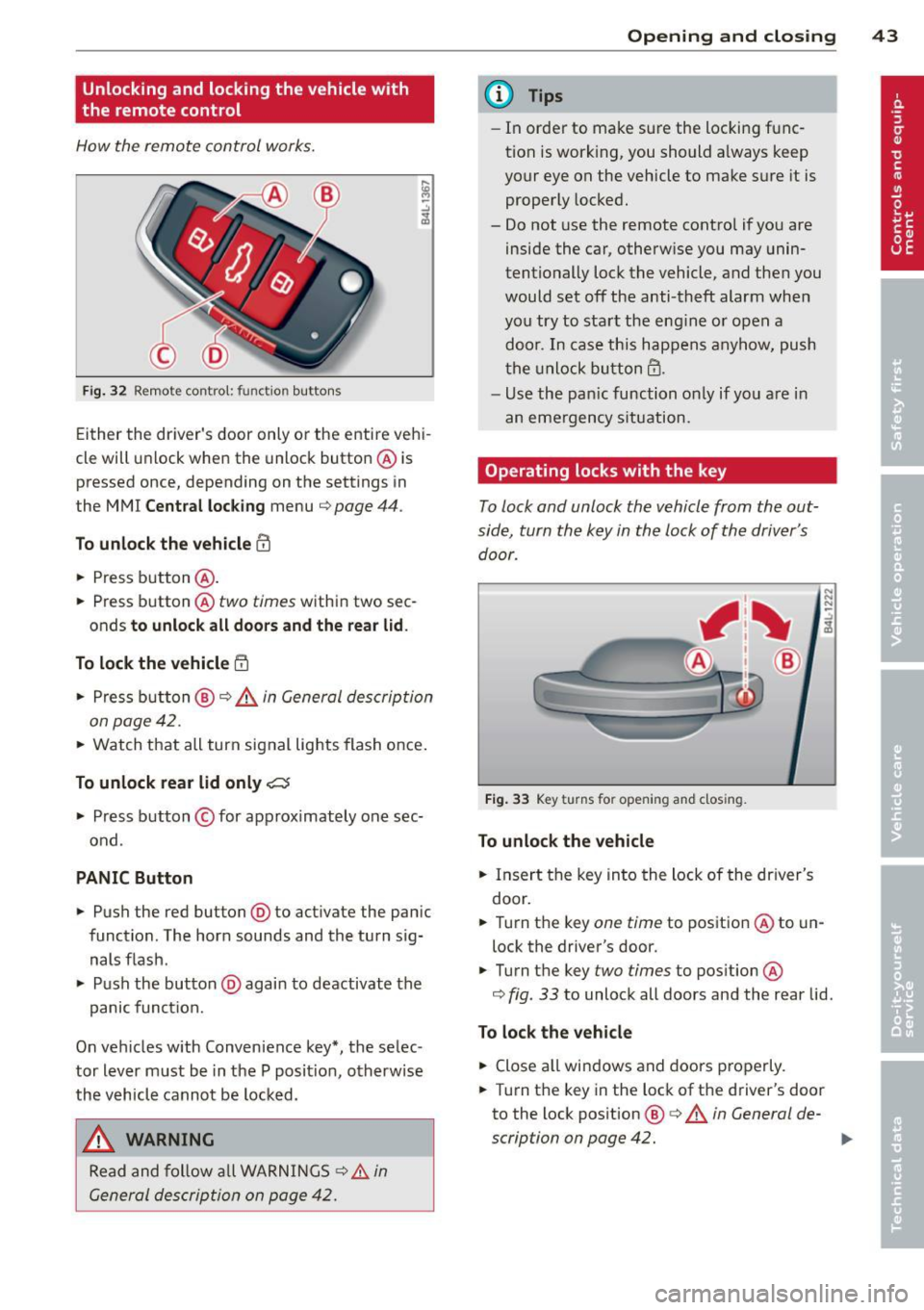 AUDI Q7 2013 Owner´s Manual Unlocking and locking the vehicle with
the remote control
How the remote control works.
Fig. 32 Remot e contr ol: fun ctio n but ton s
Either the driver s door only or the entir AUDI Q7 2013 Owner´s Manual Unlocking and locking the vehicle with
the remote control
How the remote control works.
Fig. 32 Remot e contr ol: fun ctio n but ton s
Either the driver s door only or the entir
