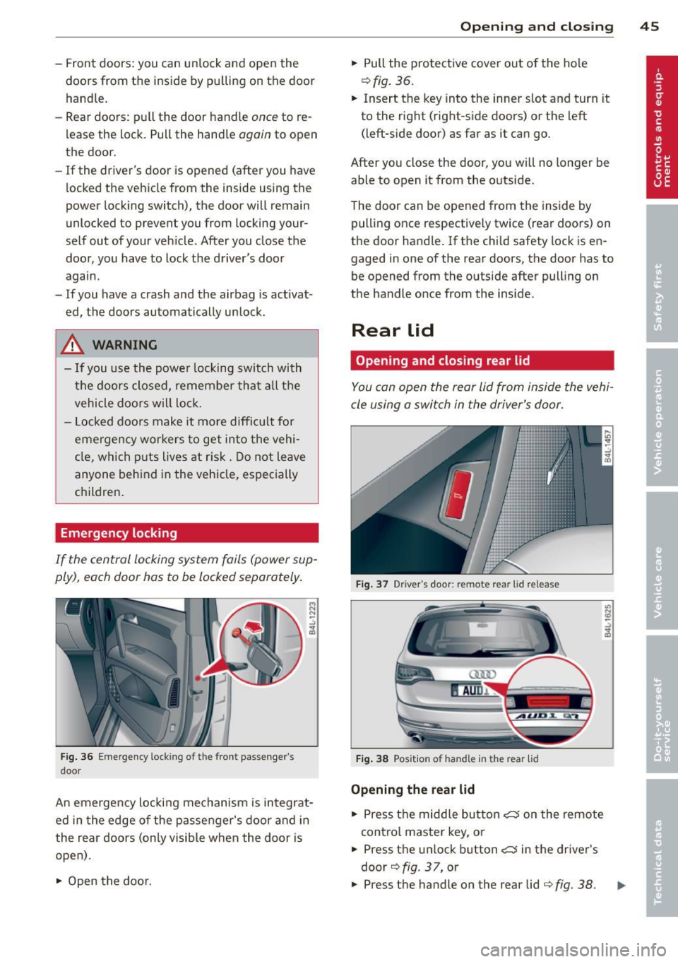 AUDI Q7 2013 Owner´s Manual -Front doors: you can un lock and open the
doors from the inside by pulling on the door
handle.
- Rear doors: pu ll the door handle
once to re
lease the lock. Pull the han AUDI Q7 2013 Owner´s Manual -Front doors: you can un lock and open the
doors from the inside by pulling on the door
handle.
- Rear doors: pu ll the door handle
once to re
lease the lock. Pull the han