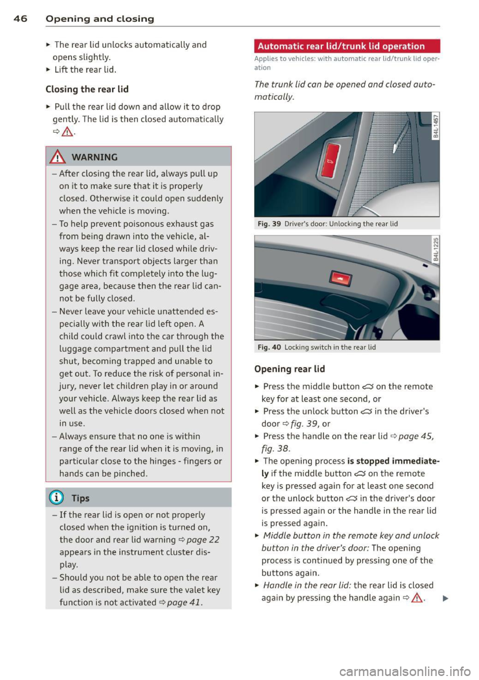 AUDI Q7 2013  Owner´s Manual 46  Opening and  clo sing 
•  The  rear  lid un locks  automatically  and 
opens  slight ly. 
•  Lift the  rear  lid . 
Clos ing the  r ear lid 
•  Pull  the  rear  lid down  and  allow  it to  