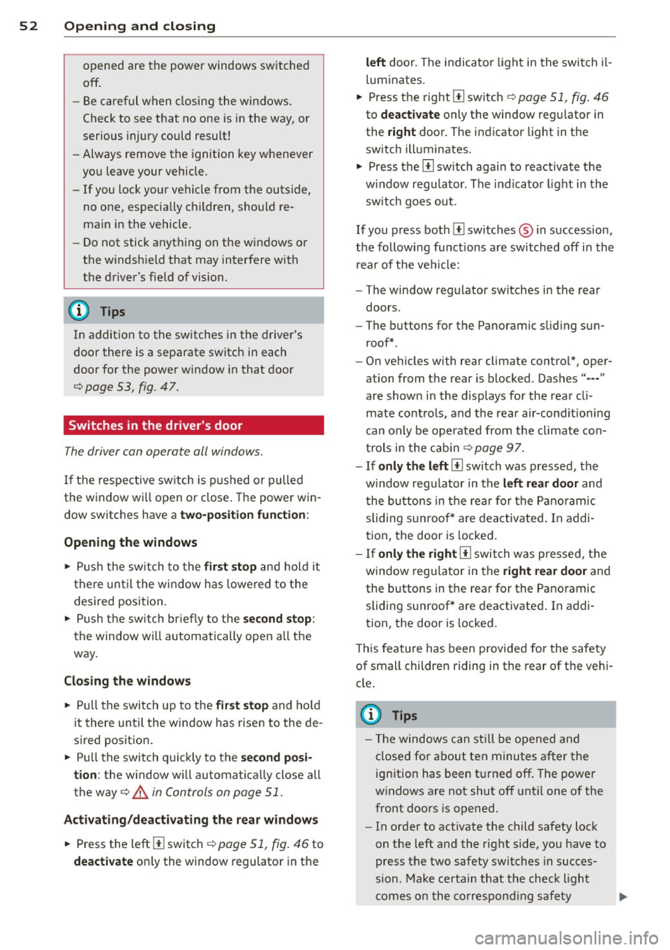 AUDI Q7 2013  Owner´s Manual 52  Openin g and  clo sing 
opened  are the  power  windows  switched 
off. 
- Be careful  when  closing  the  windows . 
Check to  see that  no one is in the  way, or 
serious  injury  could  result!