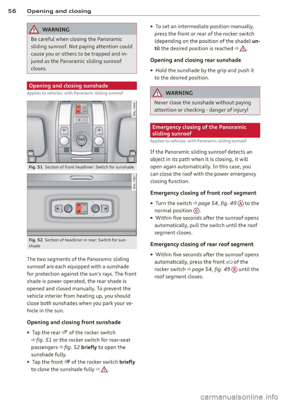 AUDI Q7 2013  Owner´s Manual 56  Openin g and  clo sing 
& WARNING 
Be  careful  when  closing  the  Panoramic 
sliding  sunroof.  Not  pay ing  attention  cou ld 
cause  you  or  others  to  be  trapped  and  in­
jured  as  the