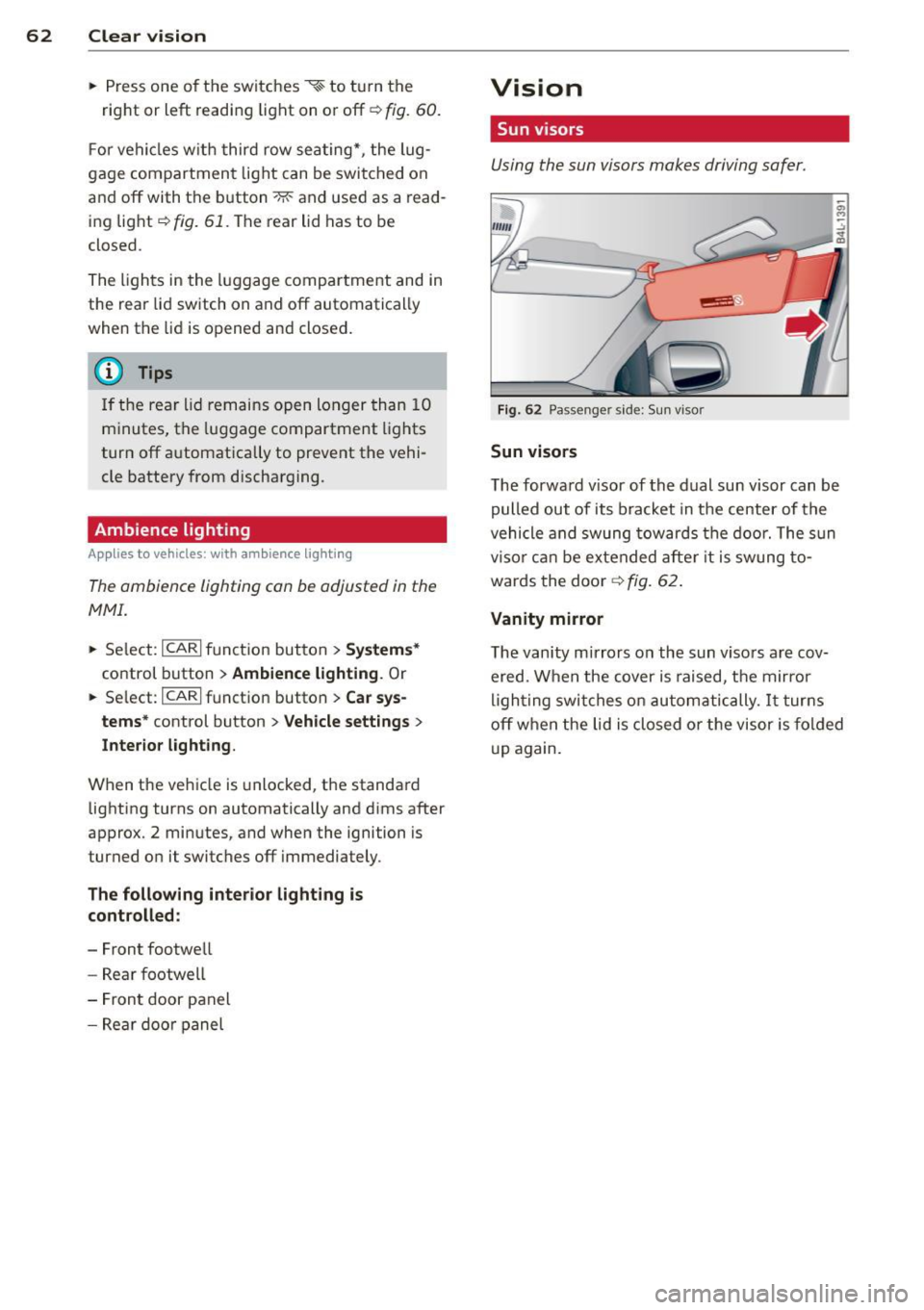 AUDI Q7 2013 Owner´s Manual 62 Clear vis ion
• Press one of the switches ~~ to tu rn the
right or left reading light on or off~
fig. 60.
For vehicles w ith third row seating*, the lug
gage compart AUDI Q7 2013 Owner´s Manual 62 Clear vis ion
• Press one of the switches ~~ to tu rn the
right or left reading light on or off~
fig. 60.
For vehicles w ith third row seating*, the lug
gage compart