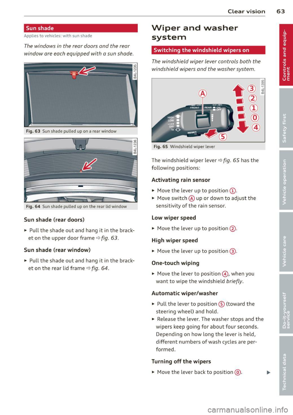 AUDI Q7 2013 Owner´s Manual Sun shade
App lies to vehicles: with s un shade
The windows in the rear doors and the rear
window ore each equipped with a sun shade.
Fi g. 63 Sun shade pulled up on a rea r wind AUDI Q7 2013 Owner´s Manual Sun shade
App lies to vehicles: with s un shade
The windows in the rear doors and the rear
window ore each equipped with a sun shade.
Fi g. 63 Sun shade pulled up on a rea r wind