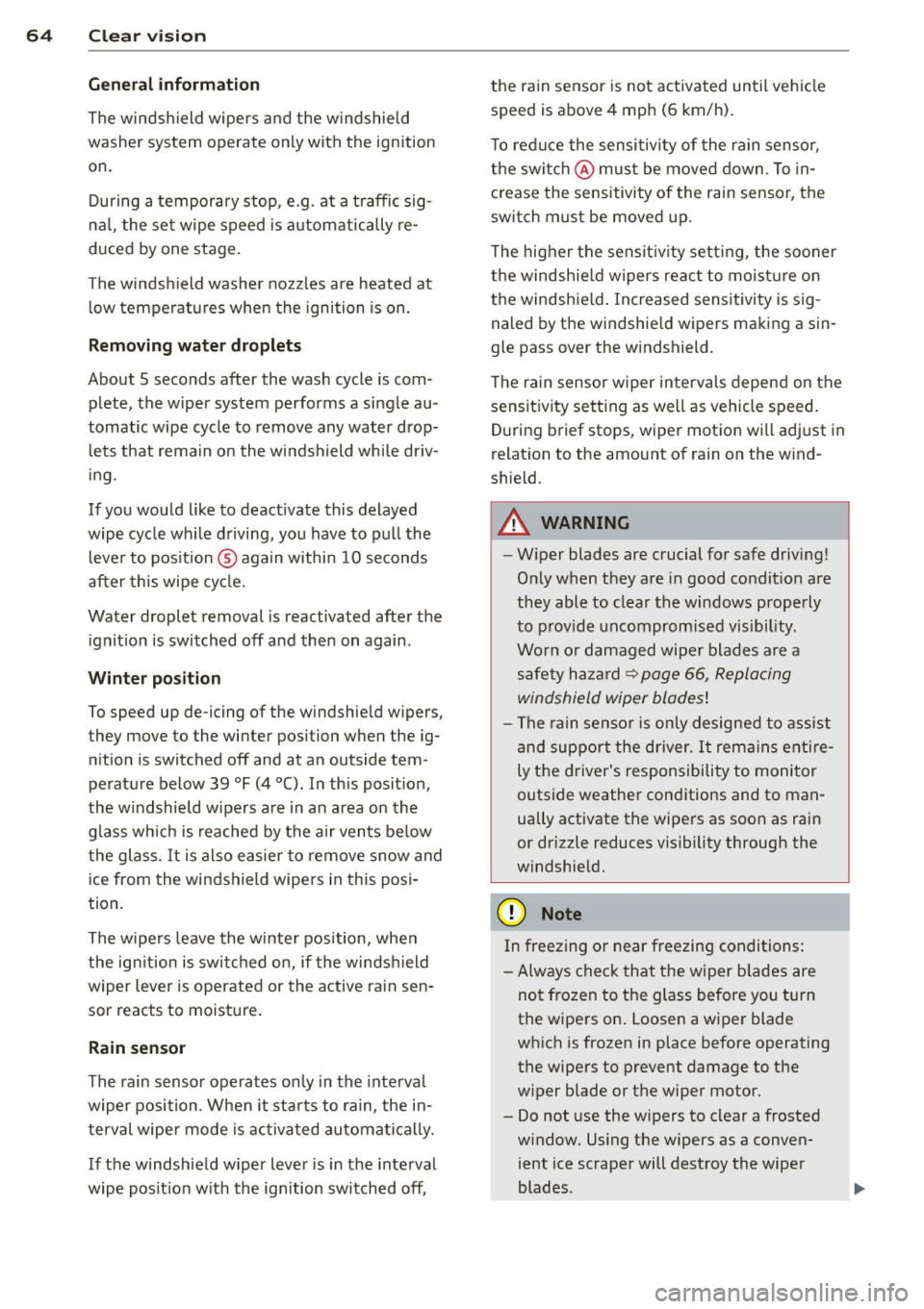 AUDI Q7 2013  Owner´s Manual 64  Clear  vis ion 
General  information 
The winds hield  wipers  and the  w indshield 
washer  system  operate  only with  the  ignition 
on. 
During  a temporary  stop , e.g . at  a t raff ic sig­