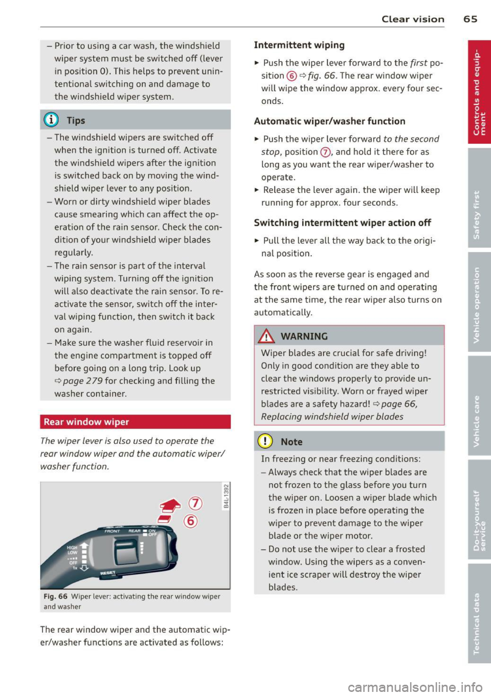 AUDI Q7 2013  Owner´s Manual -Prior  to using  a car wash,  the  windshield 
wiper  system  must  be switched 
off (lever 
i n position  0) . This helps to  prevent  unin ­
tentiona l switching  on and damage to 
the  windshie l