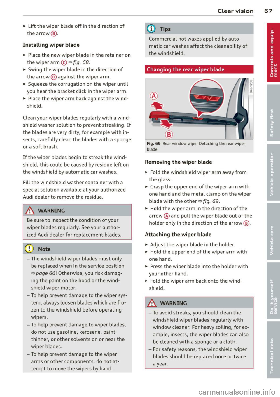 AUDI Q7 2013  Owner´s Manual .. Lift the  wiper blade  off  in the  direction  of 
the  arrow @. 
Install ing wipe r blade 
..  Place  the  new  wiper  b lade  in the  retainer  on 
the  wiper  a rm © 
r::!>fig. 68. 
..  Swing  