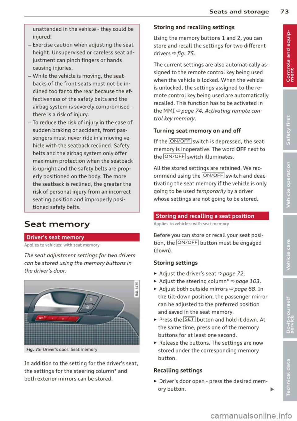 AUDI Q7 2013  Owner´s Manual unattended  in the  vehicle -they  could  be 
injured! 
- Exercise caution  when  adjusting  the  seat 
height.  Unsupervised or  careless seat ad­
justment  can pinch fingers  or hands 
causing  inj