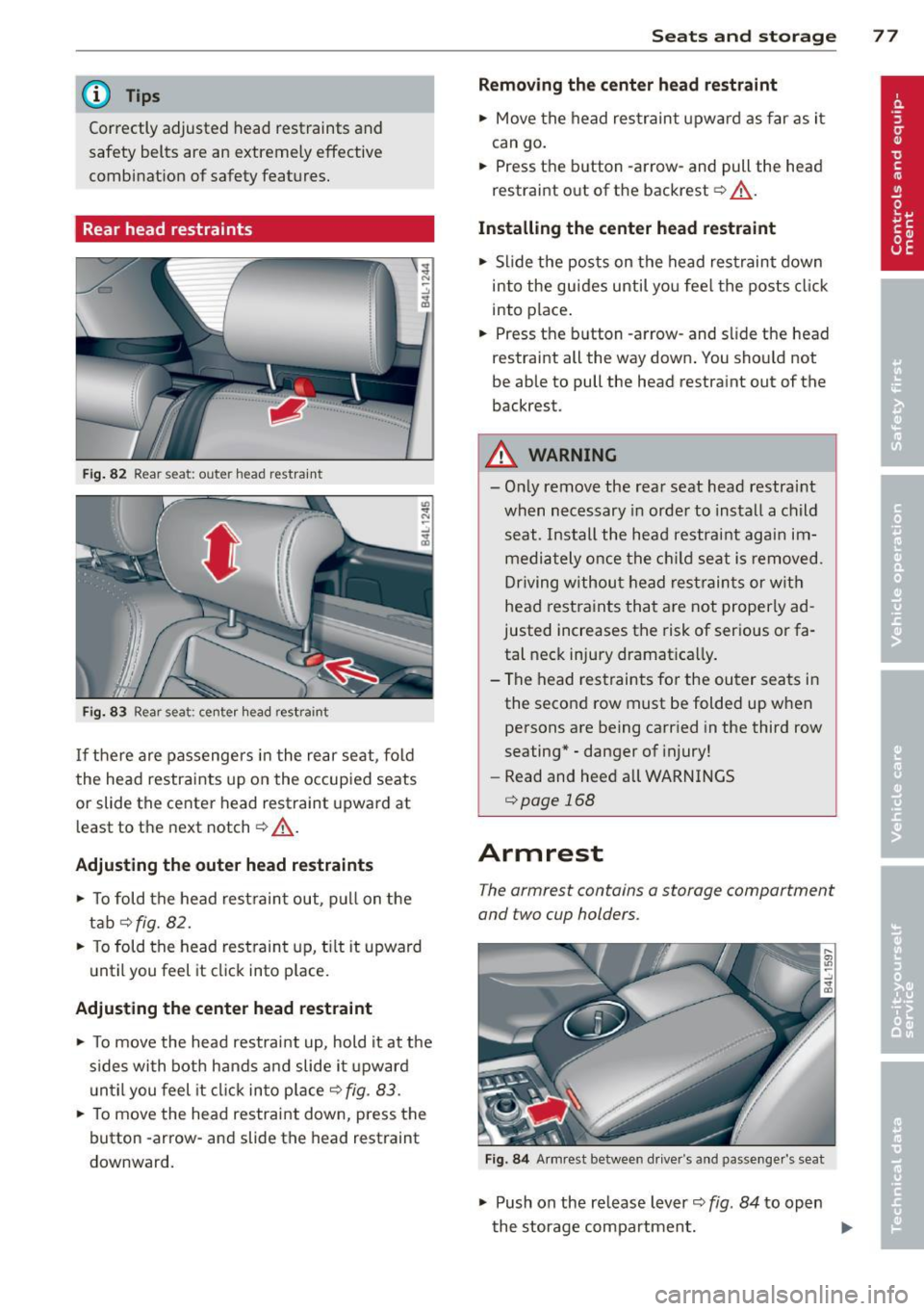 AUDI Q7 2013  Owner´s Manual @ Tips 
Correctly  adjusted head restraints  and 
safety  belts  are  an  extremely  effective 
com bi nation  of safety  features. 
Rear head restraints 
F ig . 82  Rear  seat:  outer  head restraint