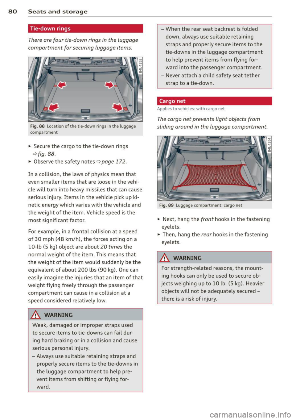 AUDI Q7 2013  Owner´s Manual 80  Seats  and storage 
Tie-down  rings 
There are four  tie-down  rings in the  luggage 
compartment  for securing  luggage  items . 
liiiil 
Fig. 88 Location  of  the  tie-down  rings  in th e  lugg
