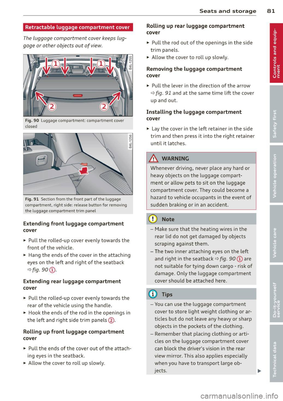AUDI Q7 2013 Owner´s Manual Retractable luggage compartment cover
The luggage compartment cover keeps lug
gage or other objects out of view .
Fig. 90 Luggage compartmen t: compartment cove r
closed
Fig. 91 Se AUDI Q7 2013 Owner´s Manual Retractable luggage compartment cover
The luggage compartment cover keeps lug
gage or other objects out of view .
Fig. 90 Luggage compartmen t: compartment cove r
closed
Fig. 91 Se