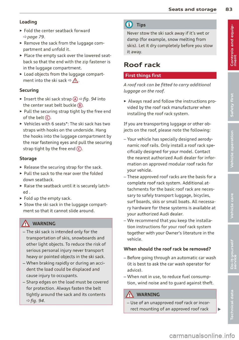 AUDI Q7 2013  Owner´s Manual Lo adin g 
" Fo ld  the  center  seatback  forward 
r=> page 79. 
"  Remove  the  sack  from  the  luggage  com ­
partment  and  unfold  it. 
"  Place  the  empty  sack  over  the  lowered  seat­