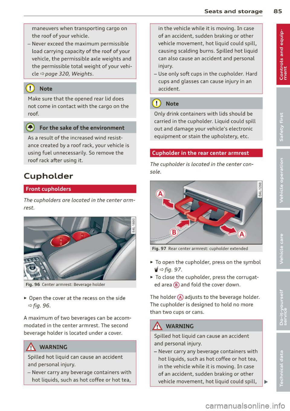 AUDI Q7 2013  Owner´s Manual maneuvers when  transporting  cargo on 
the  roof  of your  vehicle. 
- Never  exceed the  maximum  permissible 
load  carrying  capacity of  the  roof  of your 
vehicle,  the  permissible  axle weigh