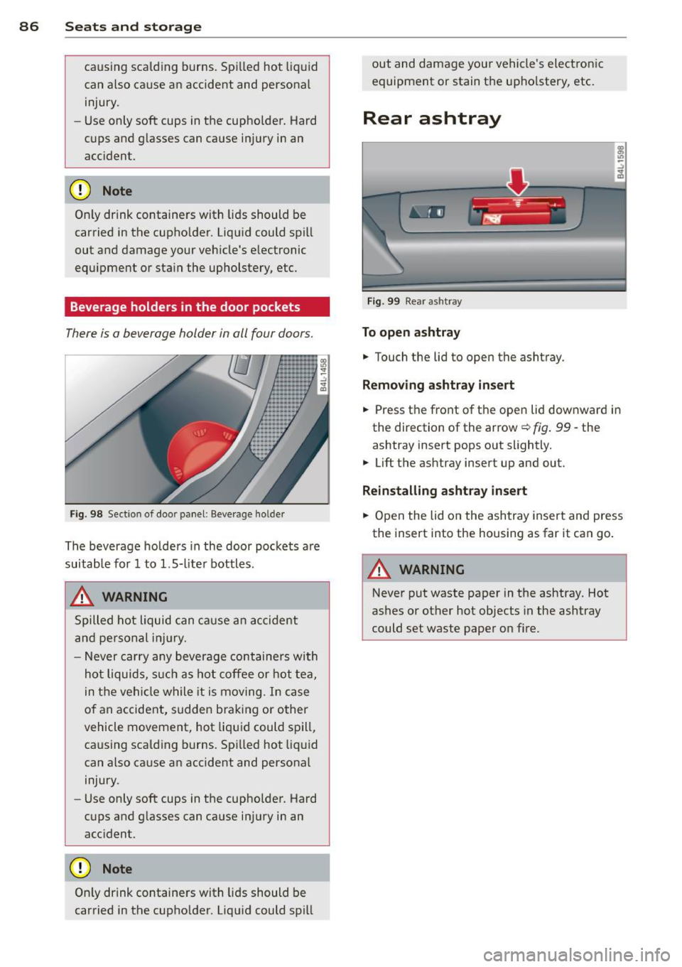 AUDI Q7 2013  Owner´s Manual 86  Seats  and  storage 
causing  scald ing burns.  Spi lled hot  liq uid 
can also cause an accident  and personal 
injury . 
- Use only  soft  cups in the  cupholder.  Hard 
cups and glasses can cau