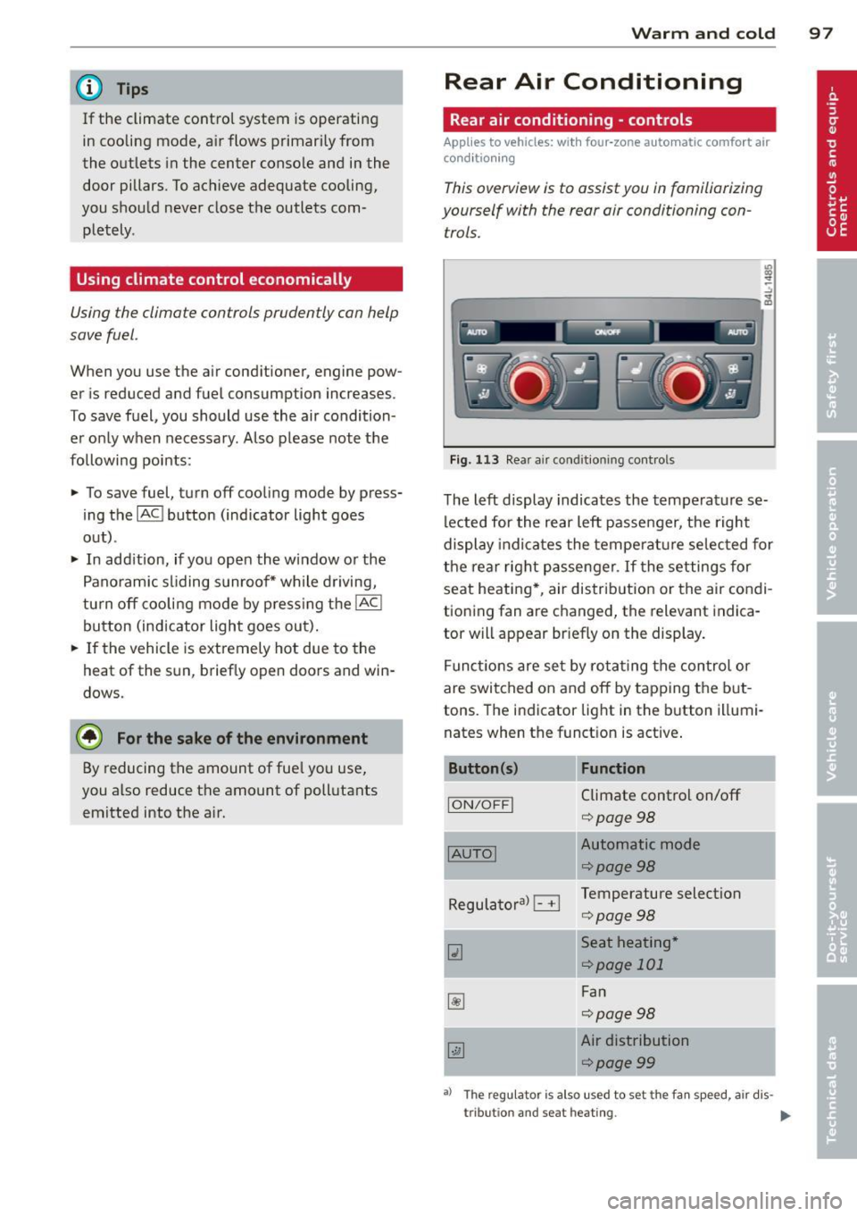 AUDI Q7 2013  Owner´s Manual @ Tips 
If the  climate control system  is operating 
in  cooling  mode,  a ir flows  primarily  from 
the  outlets  in  the  center  conso le and  in the 
door  pillars.  To achieve  adequate  coolin