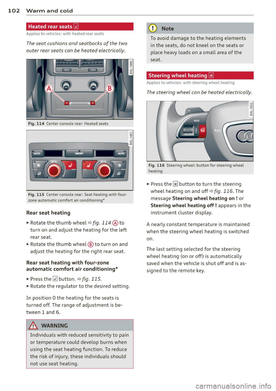 AUDI Q7 2014  Owner´s Manual 102  Warm  and cold 
Heated  rear seats [i] 
Applies  to vehicles:  with  heated  rear  seats 
The seat  cushions  and seatbacks  of  the  two 
outer  rear seats  can be heated  electrically. 
Fig. 11