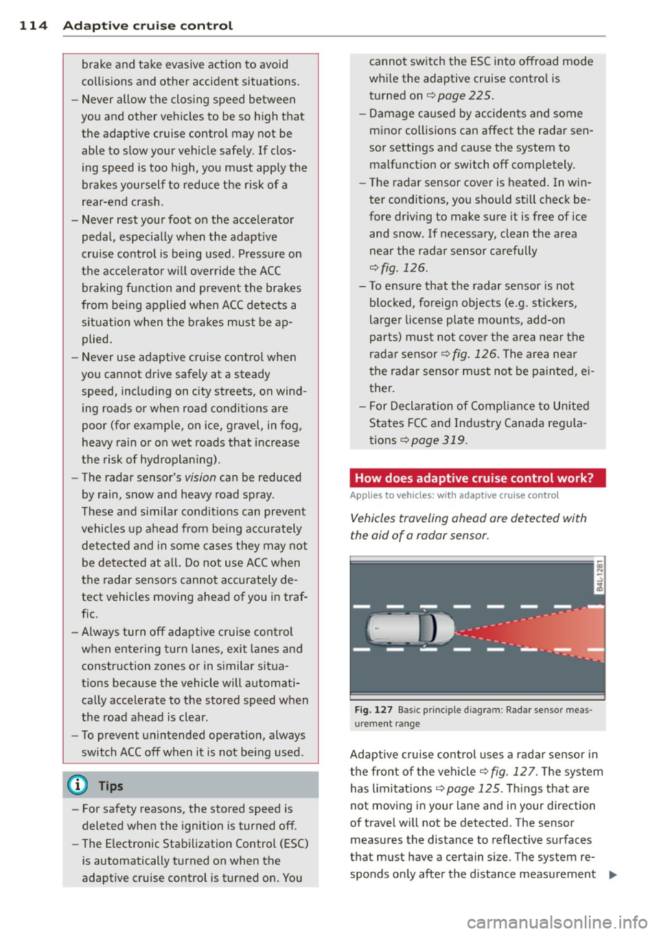 AUDI Q7 2014 Owner´s Manual 114 Adapti ve crui se co ntrol
brake and take evasive action to avoid
collisions and other accident situations.
- Never allow the closing speed between
you and other vehicles to be s AUDI Q7 2014 Owner´s Manual 114 Adapti ve crui se co ntrol
brake and take evasive action to avoid
collisions and other accident situations.
- Never allow the closing speed between
you and other vehicles to be s