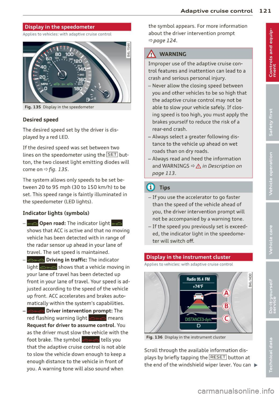AUDI Q7 2014 Owner´s Manual Display in the speedometer
Applies to vehicles: with adaptive cruise control
Fig. 135 D isplay in the speedomete r
Des ired spe ed
The desired speed set by the driver is dis
p lay AUDI Q7 2014 Owner´s Manual Display in the speedometer
Applies to vehicles: with adaptive cruise control
Fig. 135 D isplay in the speedomete r
Des ired spe ed
The desired speed set by the driver is dis
p lay