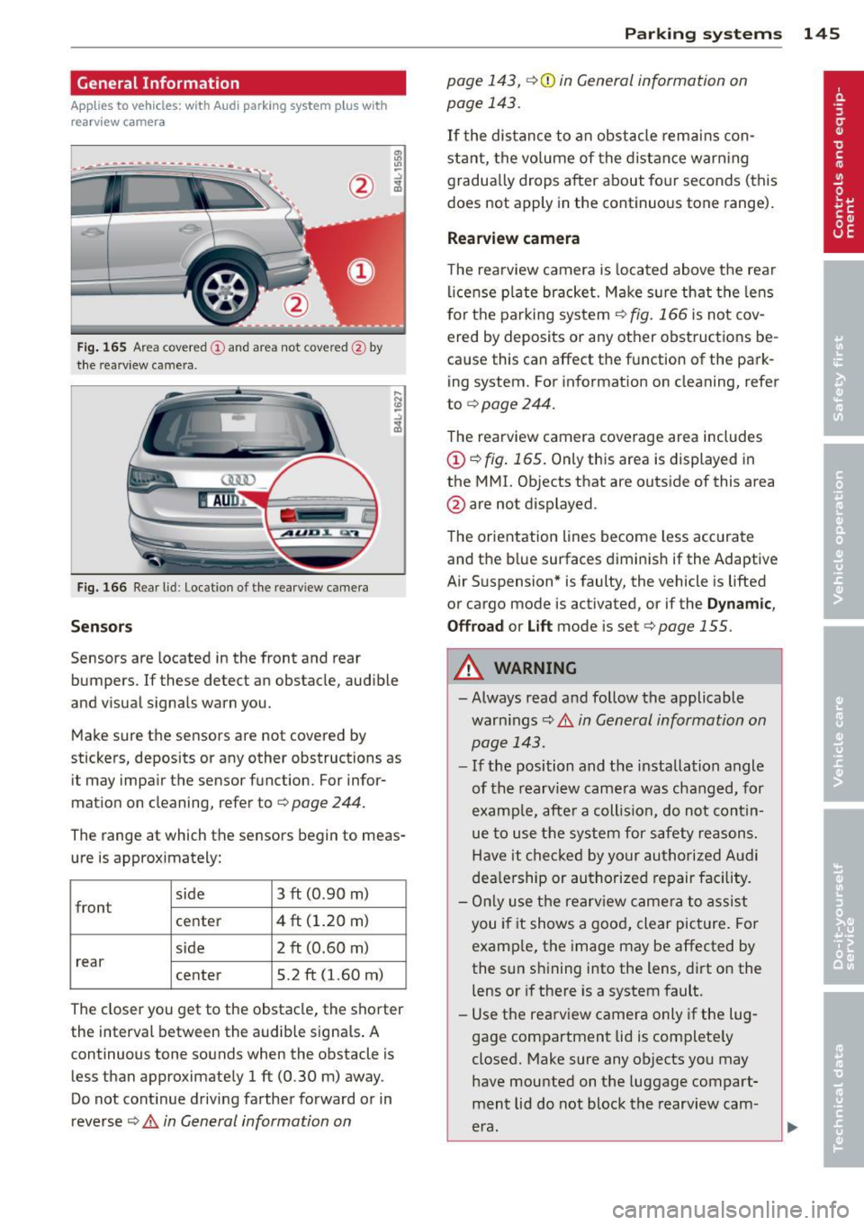 AUDI Q7 2014  Owner´s Manual General  Information 
Applies  to  vehicles: with  Audi  parking  system  plus w ith 
rea rview camera 
@ 
Fig . 165  Area covered (D and  area not  covered  @by 
t h e  rearv iew camera. 
Fig. 166  R